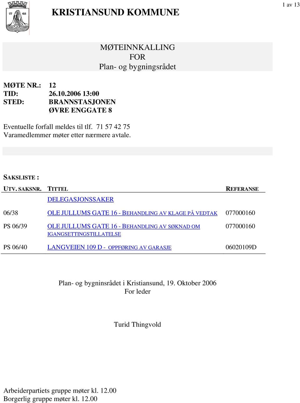 TITTEL DELEGASJONSSAKER REFERANSE 06/38 OLE JULLUMS GATE 16 - BEHANDLING AV KLAGE PÅ VEDTAK 077000160 PS 06/39 OLE JULLUMS GATE 16 - BEHANDLING AV SØKNAD OM