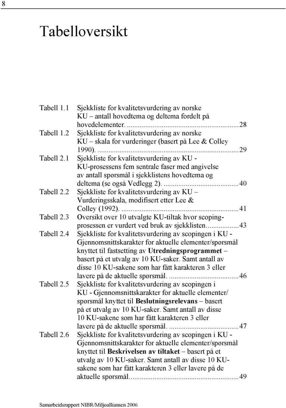 1 Sjekkliste for kvalitetsvurdering av KU - KU-prosessens fem sentrale faser med angivelse av antall spørsmål i sjekklistens hovedtema og deltema (se også Vedlegg 2)....40 Tabell 2.