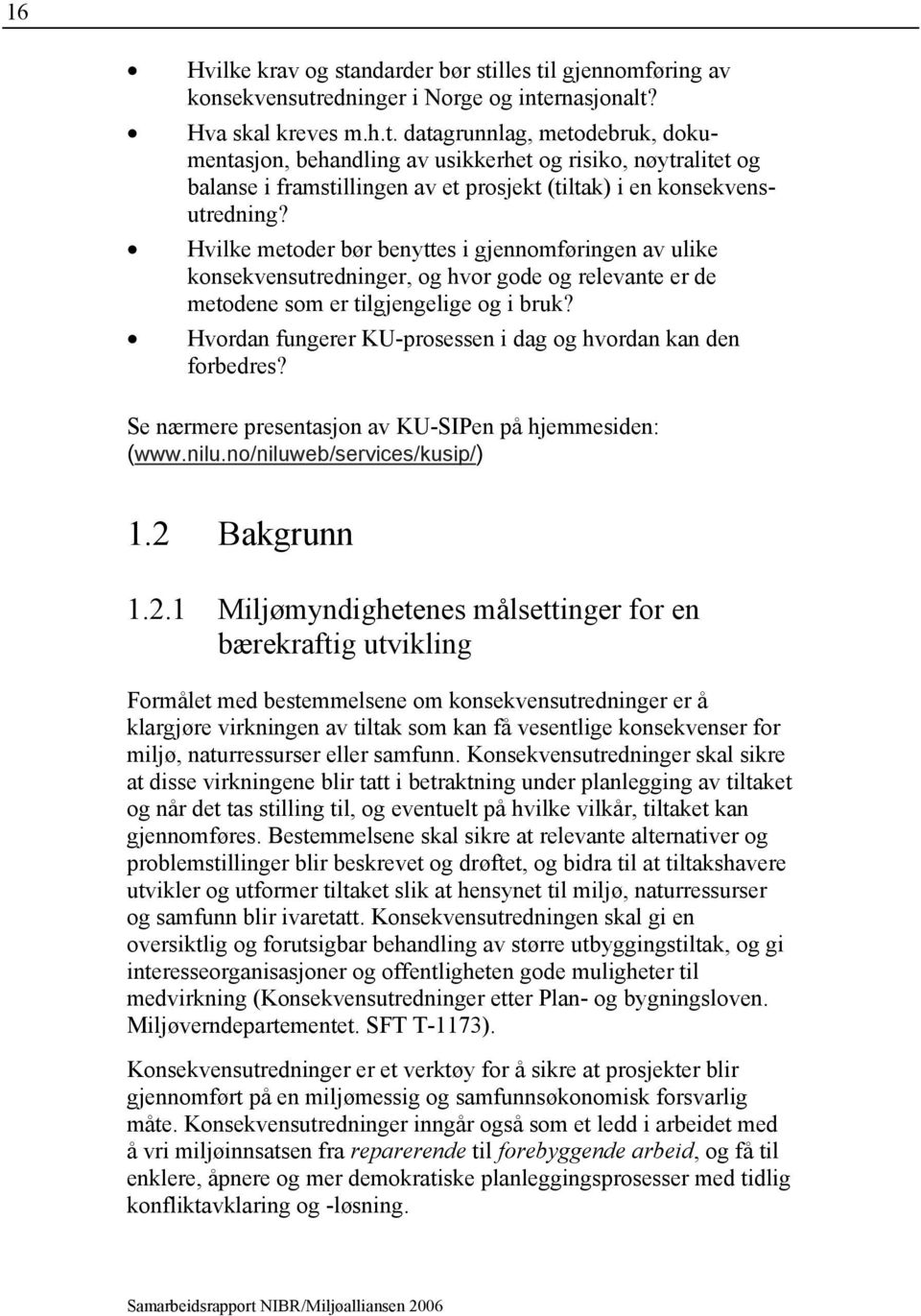 Hvordan fungerer KU-prosessen i dag og hvordan kan den forbedres? Se nærmere presentasjon av KU-SIPen på hjemmesiden: (www.nilu.no/niluweb/services/kusip/) 1.2 