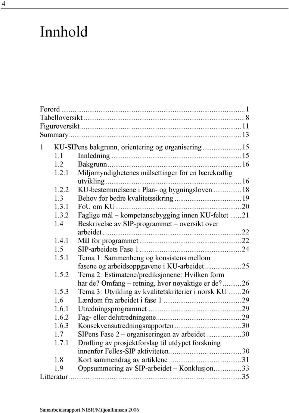 ..20 1.3.2 Faglige mål kompetansebygging innen KU-feltet...21 1.4 Beskrivelse av SIP-programmet oversikt over arbeidet...22 1.4.1 Mål for programmet...22 1.5 