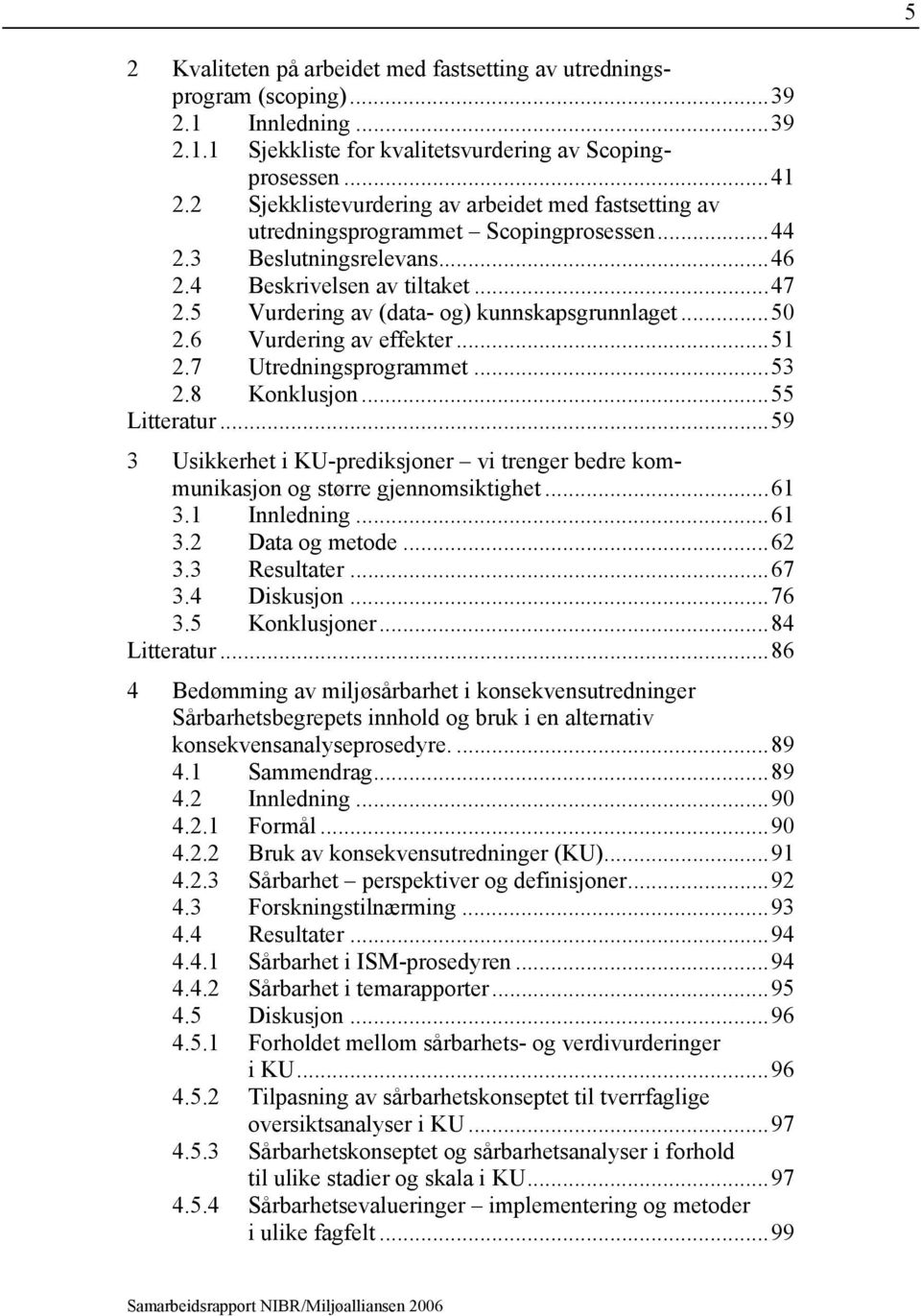 5 Vurdering av (data- og) kunnskapsgrunnlaget...50 2.6 Vurdering av effekter...51 2.7 Utredningsprogrammet...53 2.8 Konklusjon...55 Litteratur.