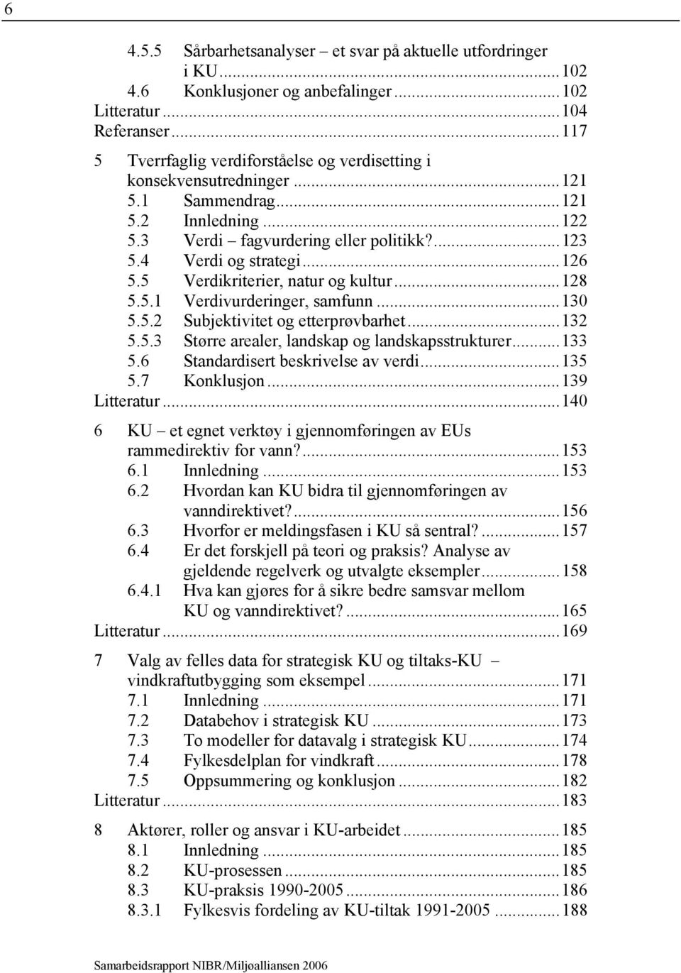 5 Verdikriterier, natur og kultur...128 5.5.1 Verdivurderinger, samfunn...130 5.5.2 Subjektivitet og etterprøvbarhet...132 5.5.3 Større arealer, landskap og landskapsstrukturer...133 5.