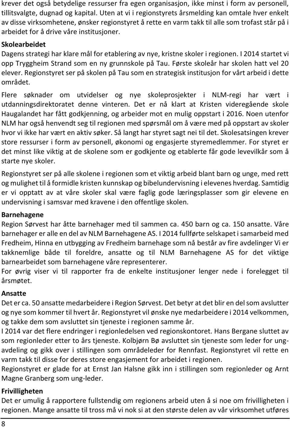 Skolearbeidet Dagens strategi har klare mål for etablering av nye, kristne skoler i regionen. I 2014 startet vi opp Tryggheim Strand som en ny grunnskole på Tau.