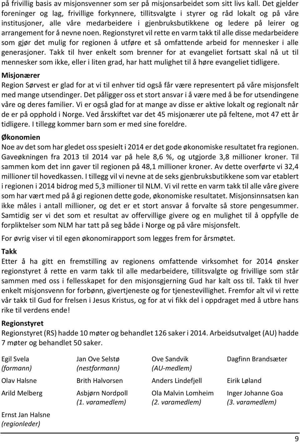 å nevne noen. Regionstyret vil rette en varm takk til alle disse medarbeidere som gjør det mulig for regionen å utføre et så omfattende arbeid for mennesker i alle generasjoner.