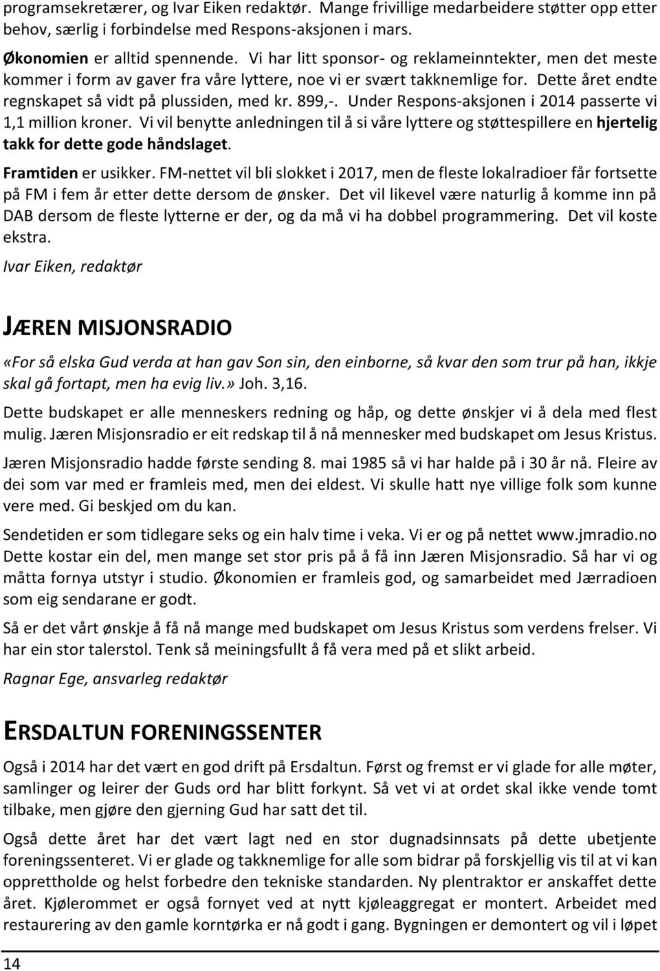 Under Respons-aksjonen i 2014 passerte vi 1,1 million kroner. Vi vil benytte anledningen til å si våre lyttere og støttespillere en hjertelig takk for dette gode håndslaget. Framtiden er usikker.