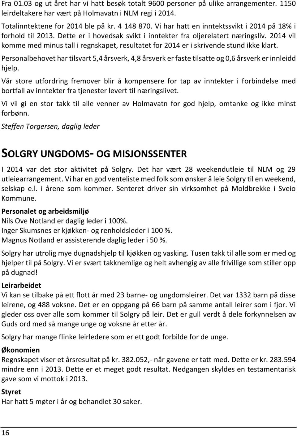 2014 vil komme med minus tall i regnskapet, resultatet for 2014 er i skrivende stund ikke klart.