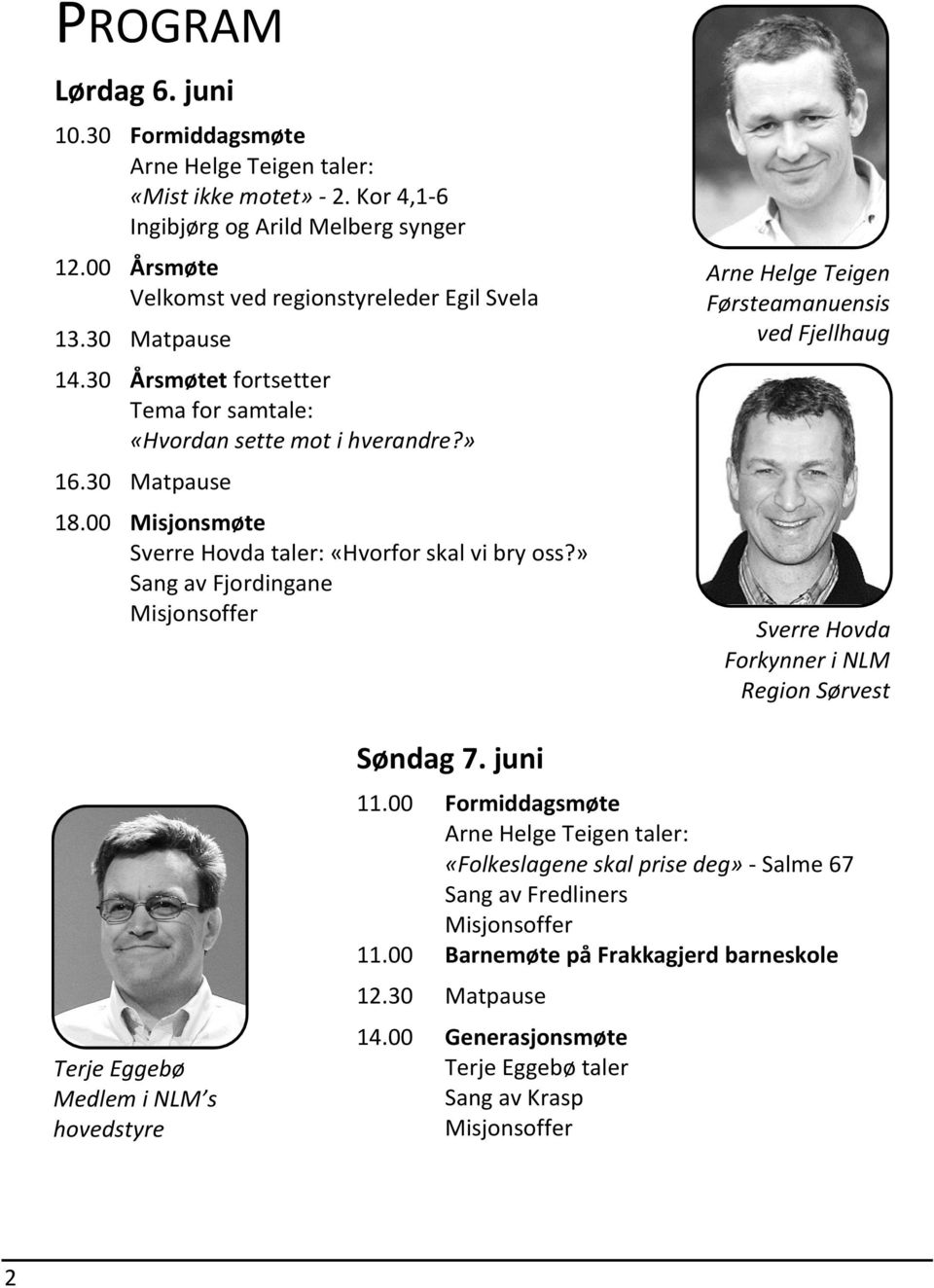 » Sang av Fjordingane Misjonsoffer Arne Helge Teigen Førsteamanuensis ved Fjellhaug Sverre Hovda Forkynner i NLM Region Sørvest Terje Eggebø Medlem i NLM s hovedstyre Søndag 7. juni 11.