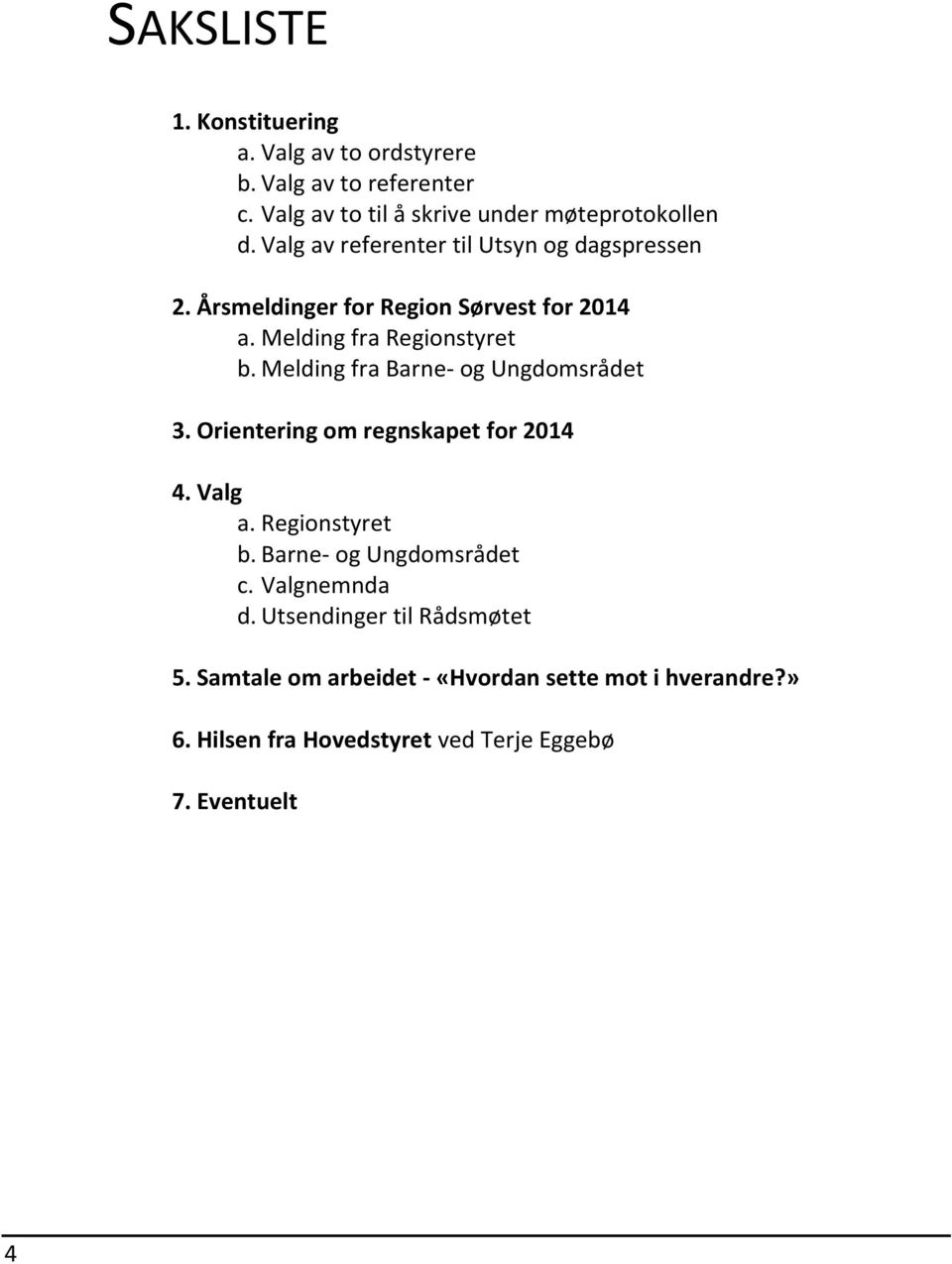 Melding fra Barne- og Ungdomsrådet 3. Orientering om regnskapet for 2014 4. Valg a. Regionstyret b. Barne- og Ungdomsrådet c.