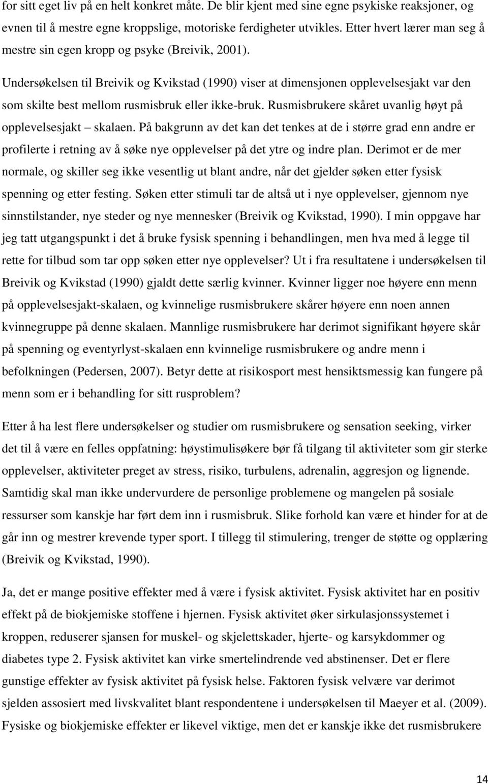 Undersøkelsen til Breivik og Kvikstad (1990) viser at dimensjonen opplevelsesjakt var den som skilte best mellom rusmisbruk eller ikke-bruk.