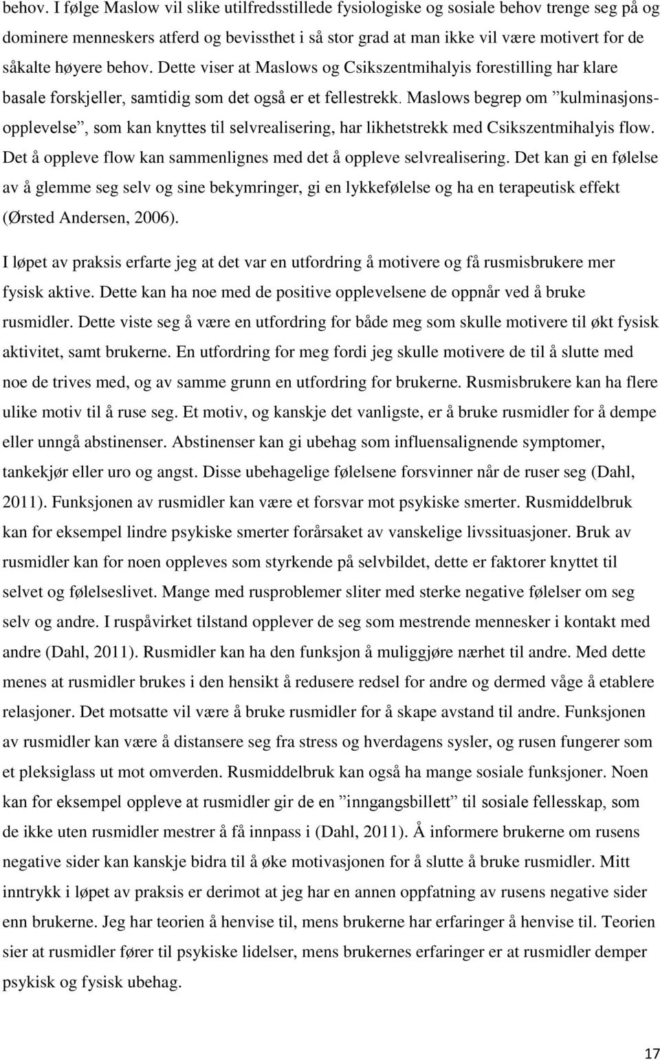 Dette viser at Maslows og Csikszentmihalyis forestilling har klare basale forskjeller, samtidig som det også er et fellestrekk.