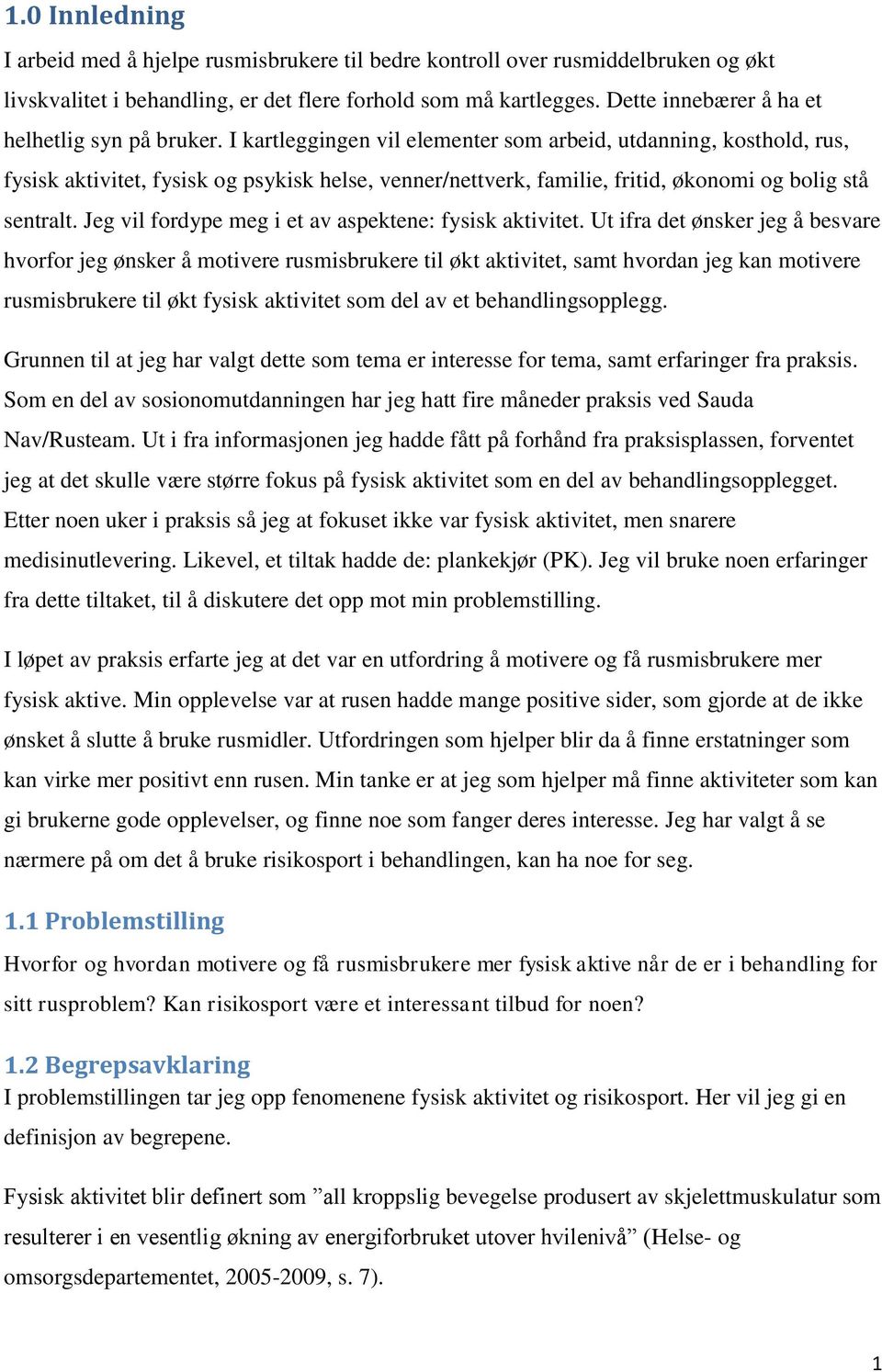 I kartleggingen vil elementer som arbeid, utdanning, kosthold, rus, fysisk aktivitet, fysisk og psykisk helse, venner/nettverk, familie, fritid, økonomi og bolig stå sentralt.