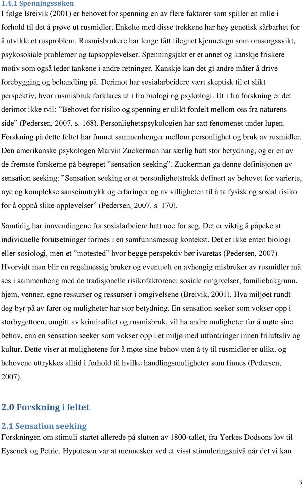 Spenningsjakt er et annet og kanskje friskere motiv som også leder tankene i andre retninger. Kanskje kan det gi andre måter å drive forebygging og behandling på.