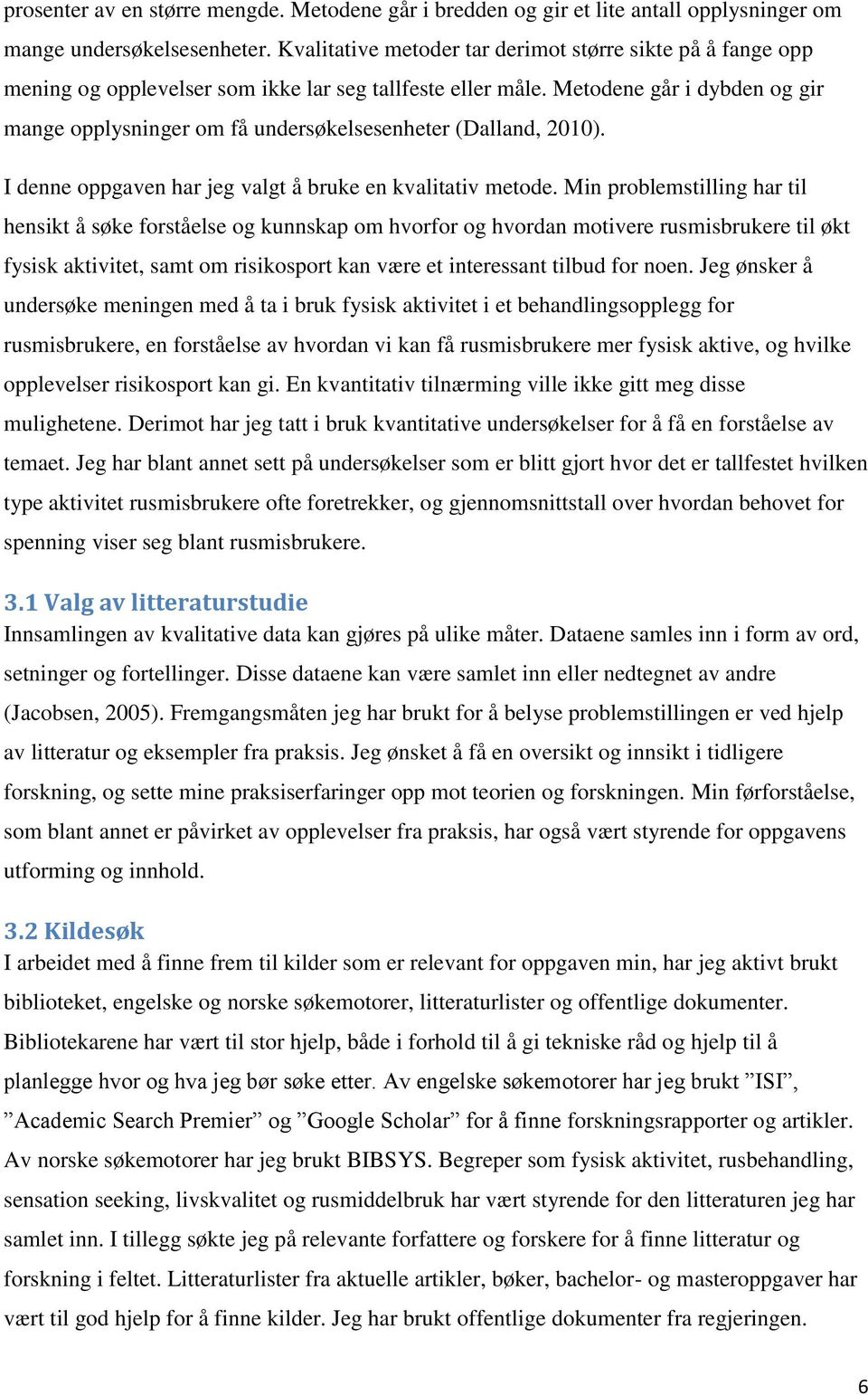 Metodene går i dybden og gir mange opplysninger om få undersøkelsesenheter (Dalland, 2010). I denne oppgaven har jeg valgt å bruke en kvalitativ metode.