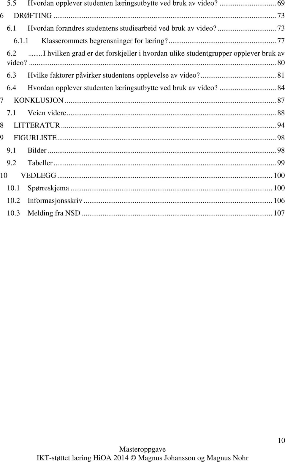 3 Hvilke faktorer påvirker studentens opplevelse av video?... 81 6.4 Hvordan opplever studenten læringsutbytte ved bruk av video?... 84 7 KONKLUSJON... 87 7.