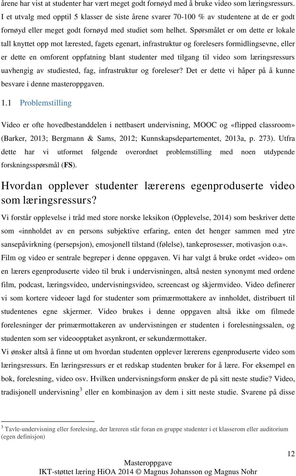 Spørsmålet er om dette er lokale tall knyttet opp mot lærested, fagets egenart, infrastruktur og forelesers formidlingsevne, eller er dette en omforent oppfatning blant studenter med tilgang til