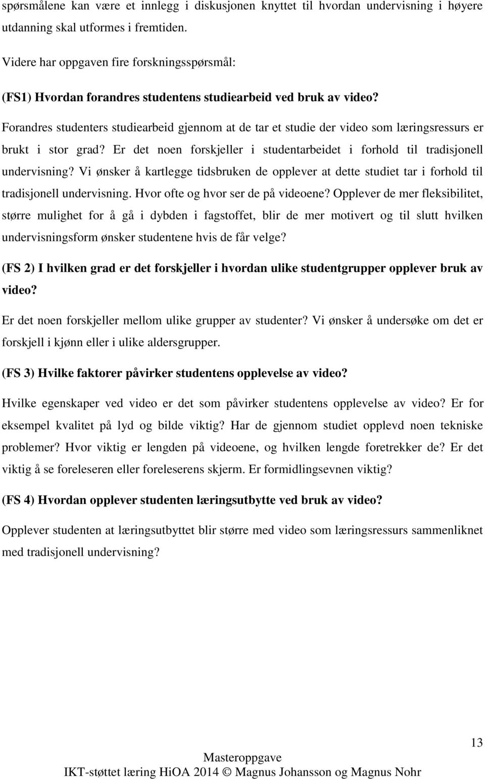 Forandres studenters studiearbeid gjennom at de tar et studie der video som læringsressurs er brukt i stor grad? Er det noen forskjeller i studentarbeidet i forhold til tradisjonell undervisning?