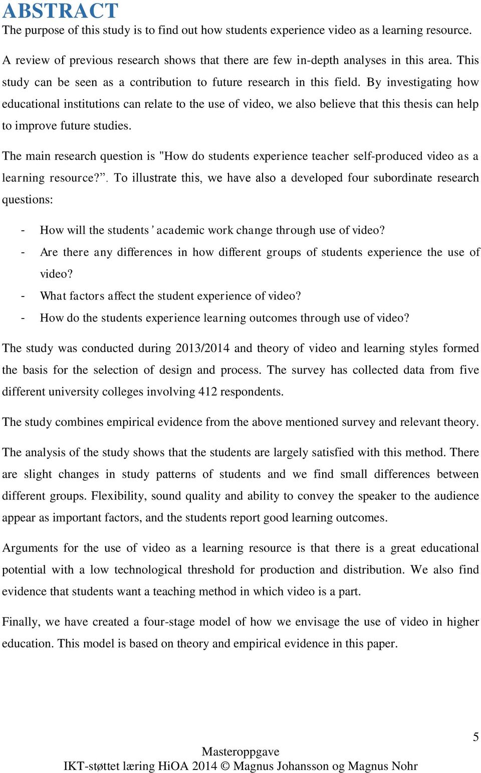 By investigating how educational institutions can relate to the use of video, we also believe that this thesis can help to improve future studies.