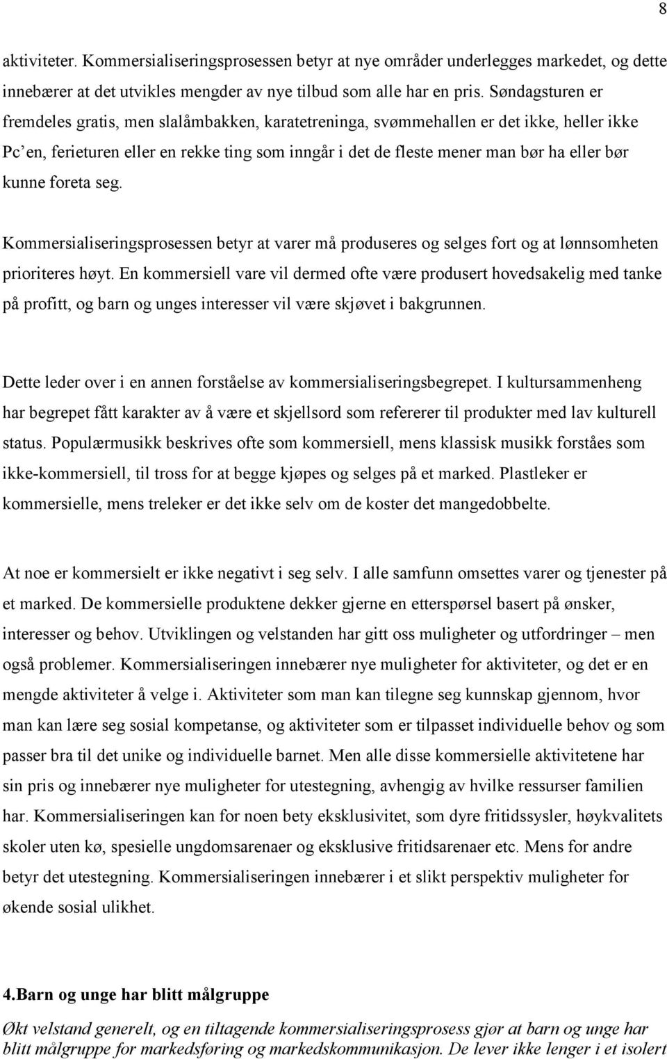 kunne foreta seg. Kommersialiseringsprosessen betyr at varer må produseres og selges fort og at lønnsomheten prioriteres høyt.