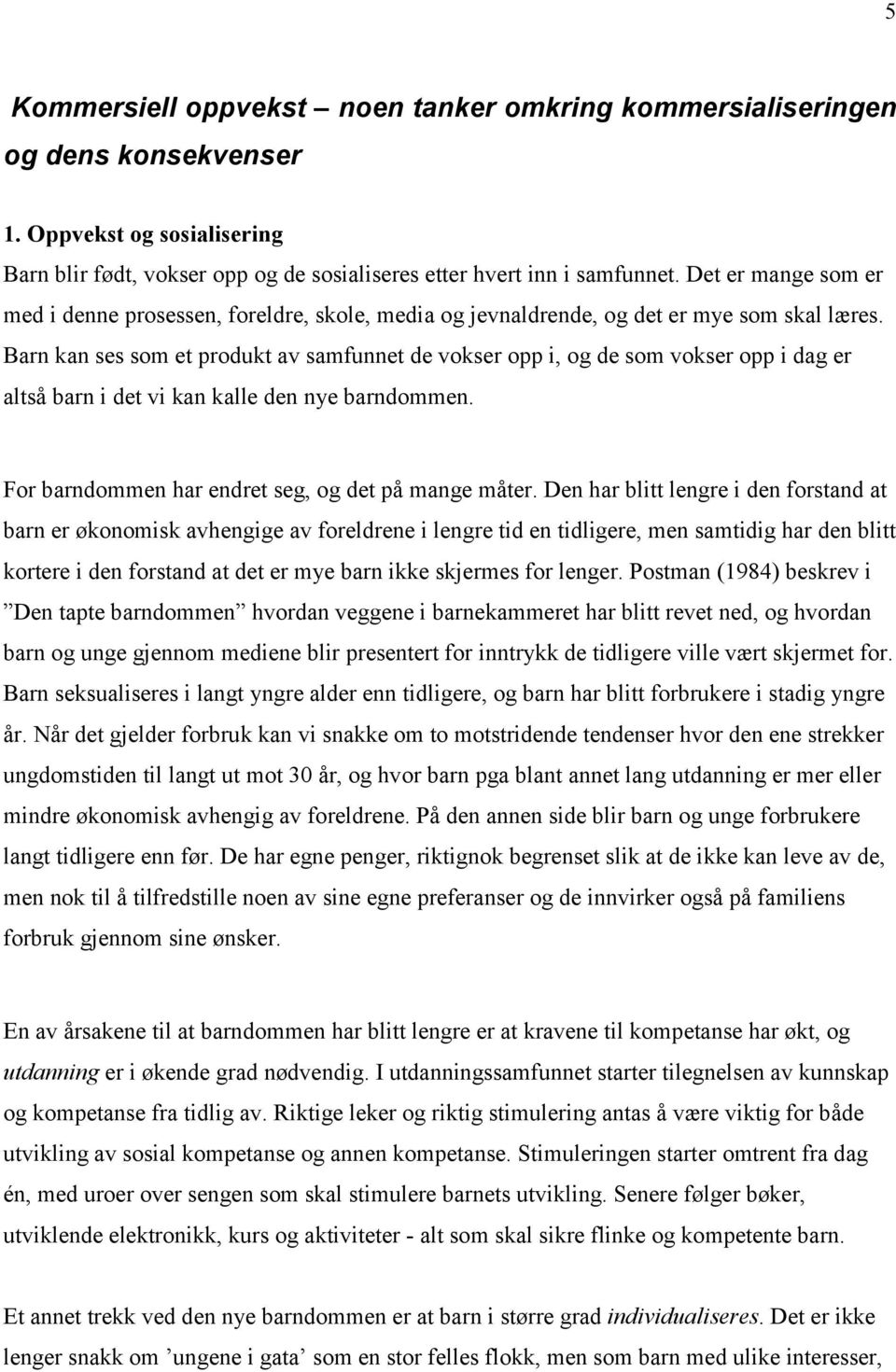 Barn kan ses som et produkt av samfunnet de vokser opp i, og de som vokser opp i dag er altså barn i det vi kan kalle den nye barndommen. For barndommen har endret seg, og det på mange måter.