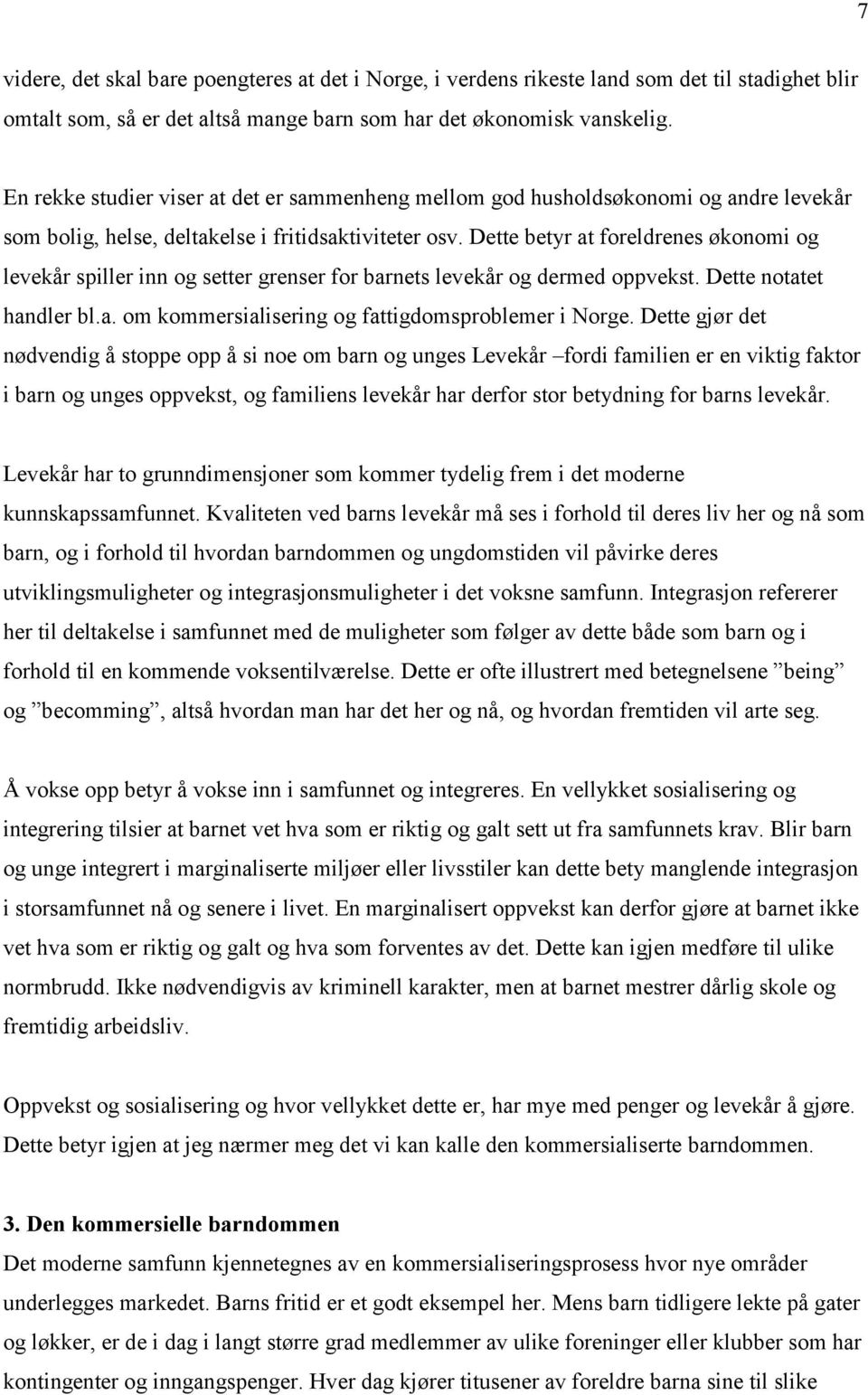 Dette betyr at foreldrenes økonomi og levekår spiller inn og setter grenser for barnets levekår og dermed oppvekst. Dette notatet handler bl.a. om kommersialisering og fattigdomsproblemer i Norge.