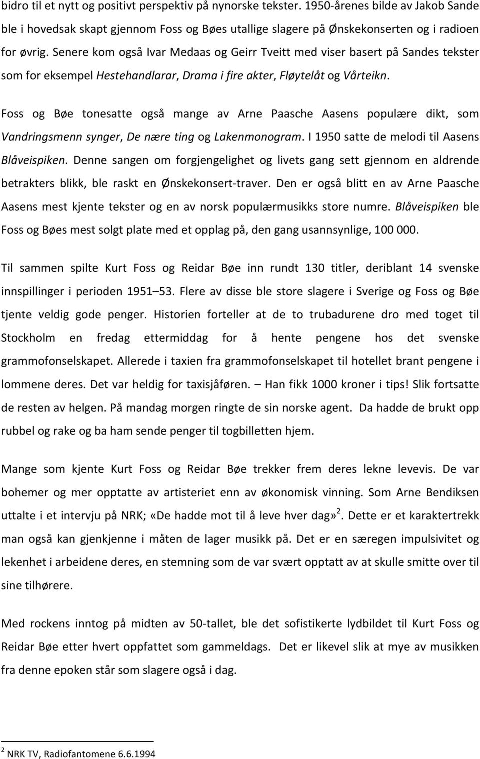 Foss og Bøe tonesatte også mange av Arne Paasche Aasens populære dikt, som Vandringsmenn synger, De nære ting og Lakenmonogram. I 1950 satte de melodi til Aasens Blåveispiken.