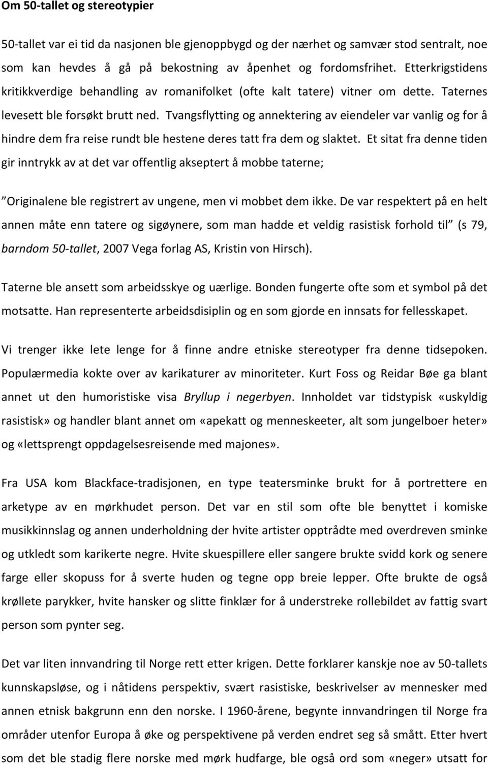 Tvangsflytting og annektering av eiendeler var vanlig og for å hindre dem fra reise rundt ble hestene deres tatt fra dem og slaktet.