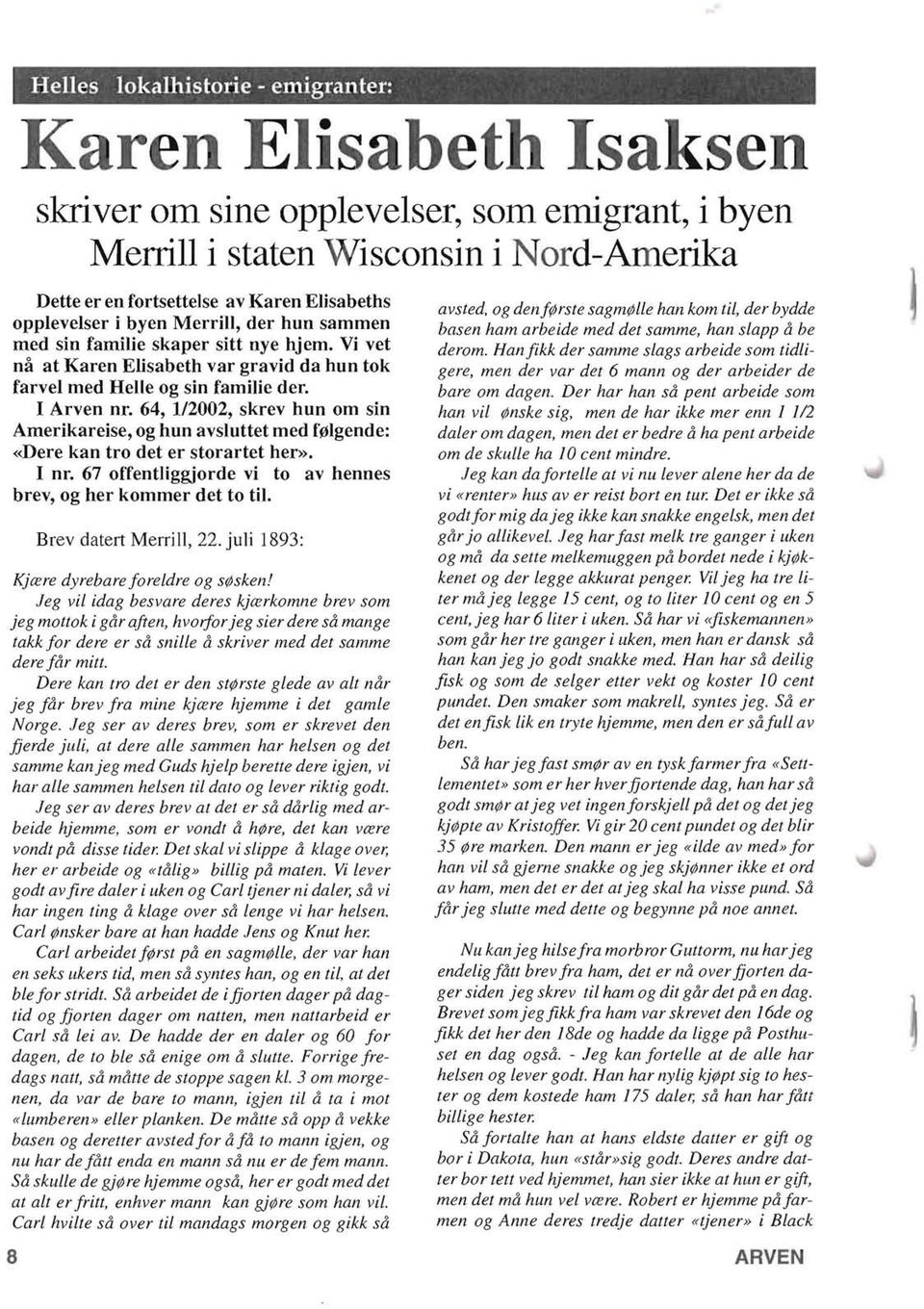 64, 112002, skrev hun om sin Amerikareise, og hun avsluttet med f0lgende: «Dere kan tro det er storartet her». I or. 67 offentliggjorde vi to av hennes brev, og her kommer det to til.