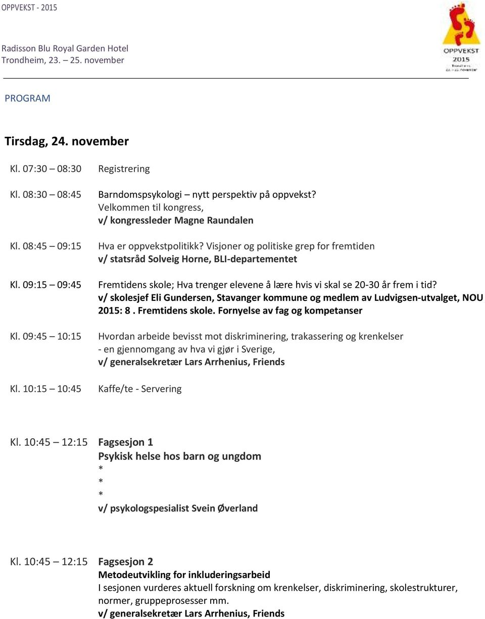 Visjoner og politiske grep for fremtiden v/ statsråd Solveig Horne, BLI-departementet Fremtidens skole; Hva trenger elevene å lære hvis vi skal se 20-30 år frem i tid?