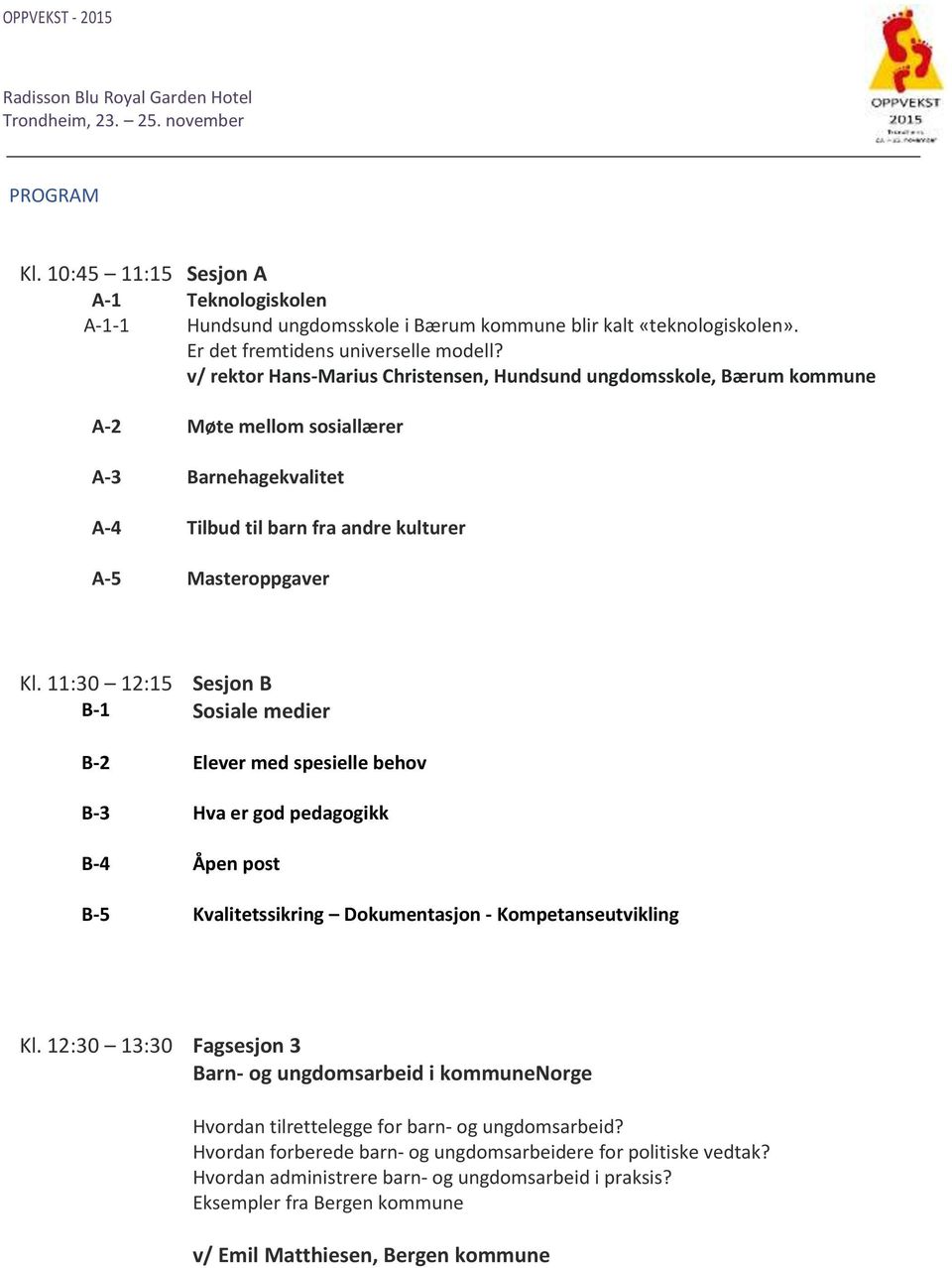 11:30 12:15 Sesjon B B-1 Sosiale medier B-2 Elever med spesielle behov B-3 Hva er god pedagogikk B-4 Åpen post B-5 Kvalitetssikring Dokumentasjon - Kompetanseutvikling Kl.