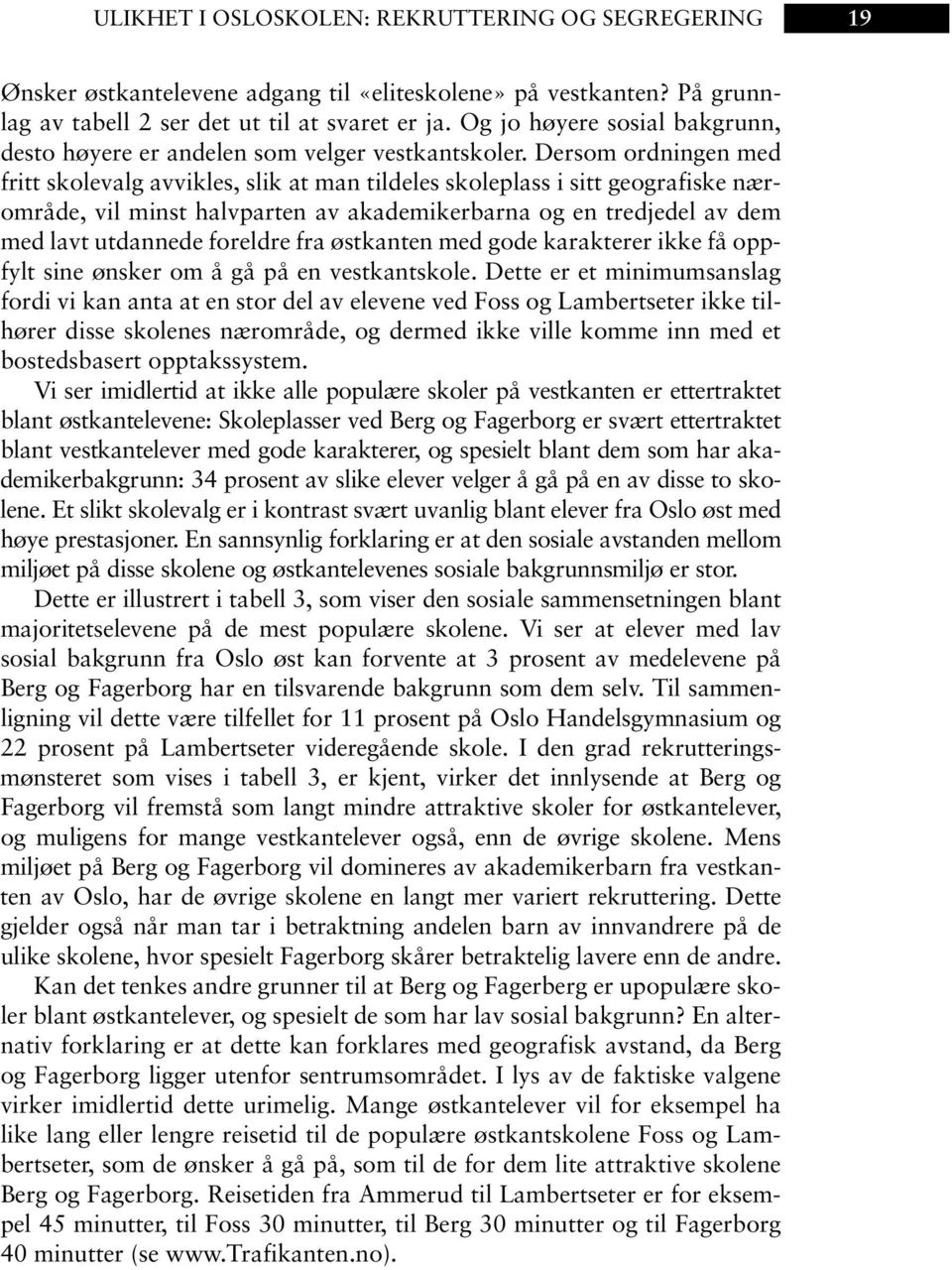 Dersom ordningen med fritt skolevalg avvikles, slik at man tildeles skoleplass i sitt geografiske nærområde, vil minst halvparten av akademikerbarna og en tredjedel av dem med lavt utdannede foreldre