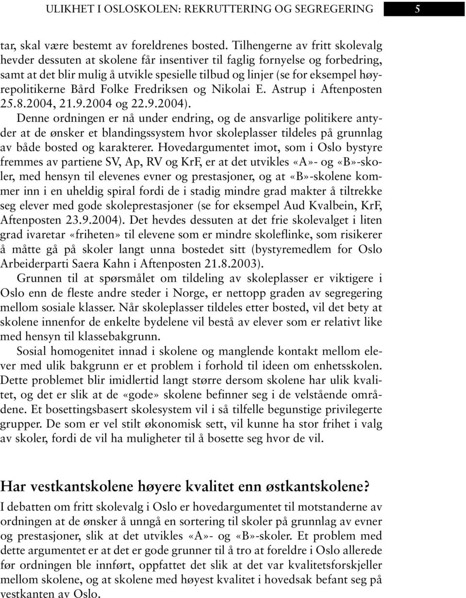 høyrepolitikerne Bård Folke Fredriksen og Nikolai E. Astrup i Aftenposten 25.8.2004, 21.9.2004 og 22.9.2004).