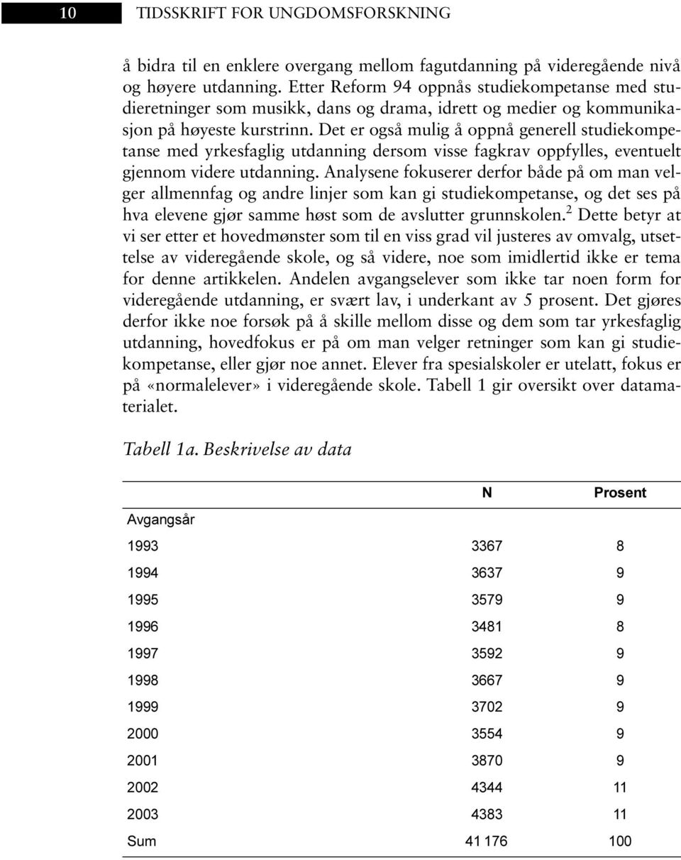 Det er også mulig å oppnå generell studiekompetanse med yrkesfaglig utdanning dersom visse fagkrav oppfylles, eventuelt gjennom videre utdanning.