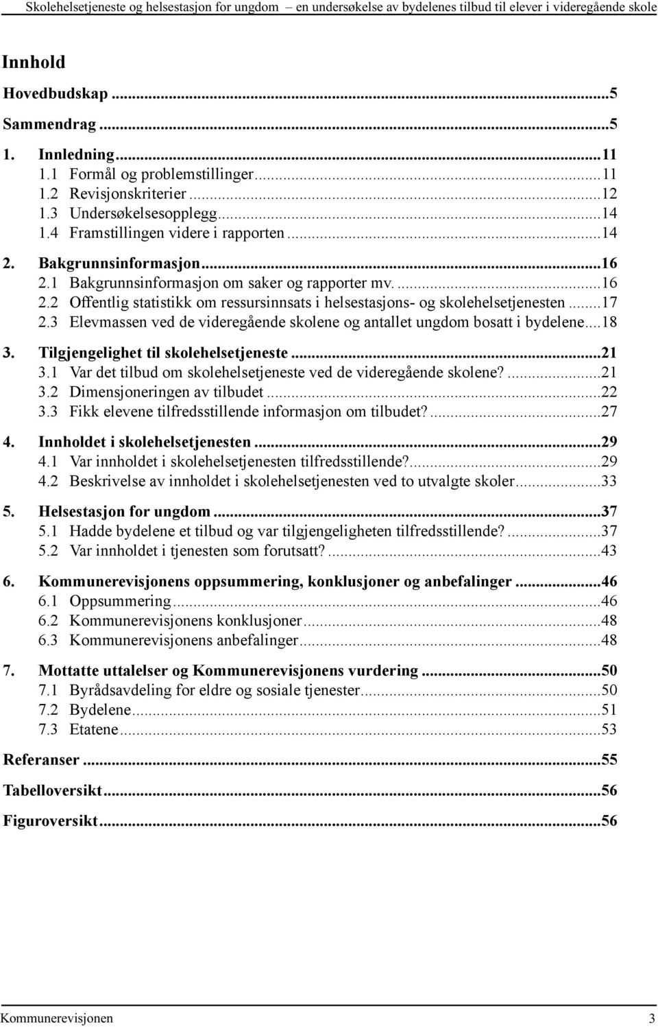 1 Bakgrunnsinformasjon om saker og rapporter mv...16 2.2 Offentlig statistikk om ressursinnsats i helsestasjons- og skolehelsetjenesten...17 2.