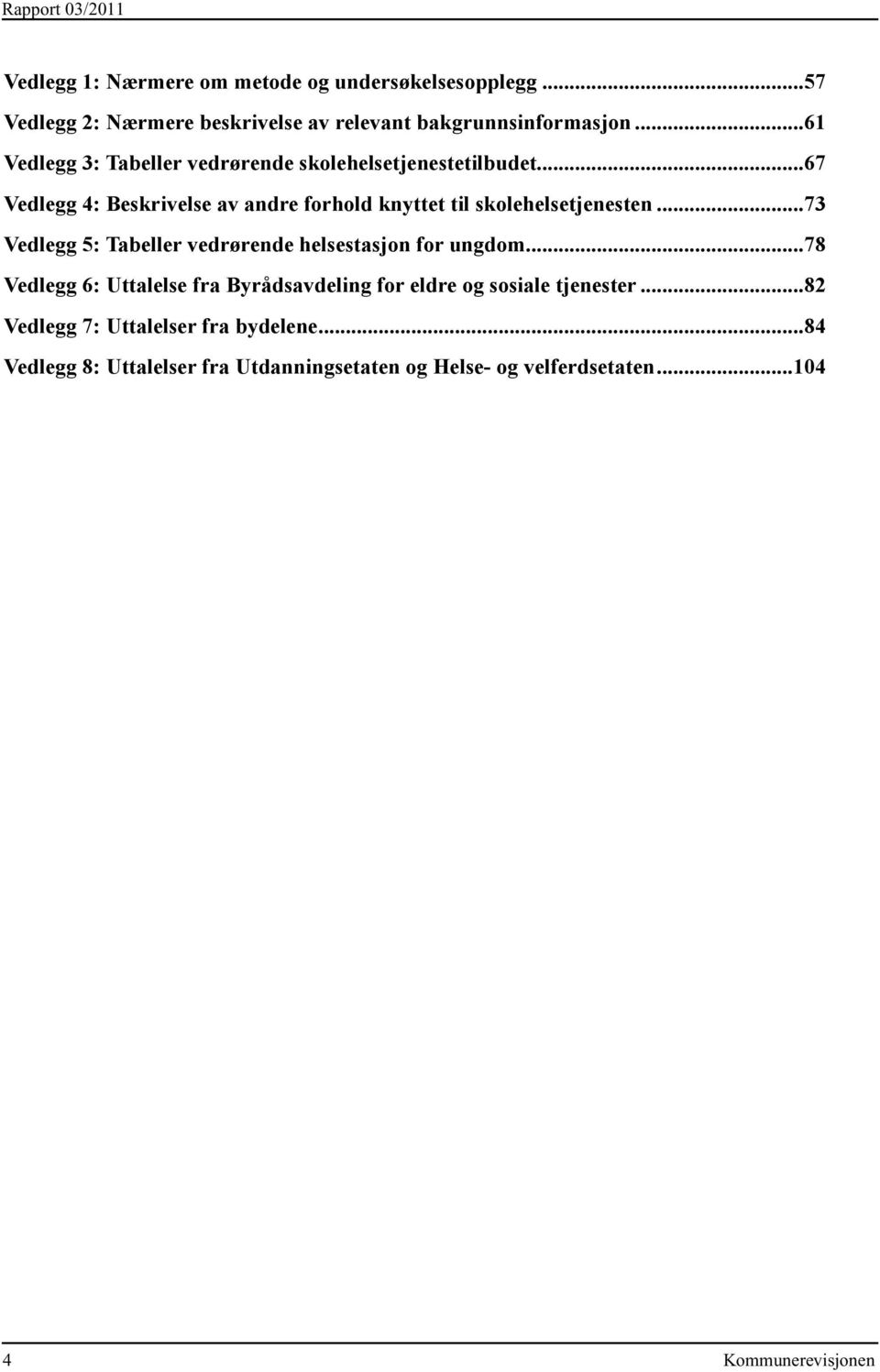 ..67 Vedlegg 4: Beskrivelse av andre forhold knyttet til skolehelsetjenesten...73 Vedlegg 5: Tabeller vedrørende helsestasjon for ungdom.