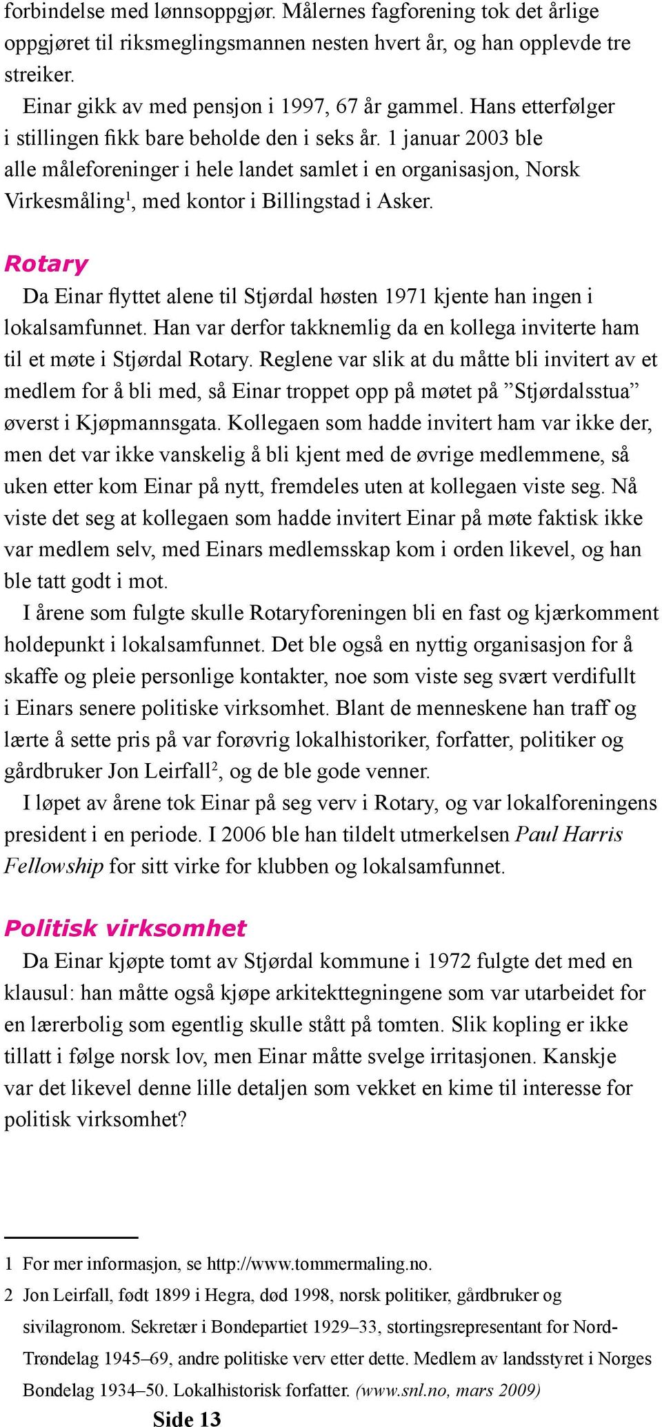 Rotary Da Einar flyttet alene til Stjørdal høsten 1971 kjente han ingen i lokalsamfunnet. Han var derfor takknemlig da en kollega inviterte ham til et møte i Stjørdal Rotary.