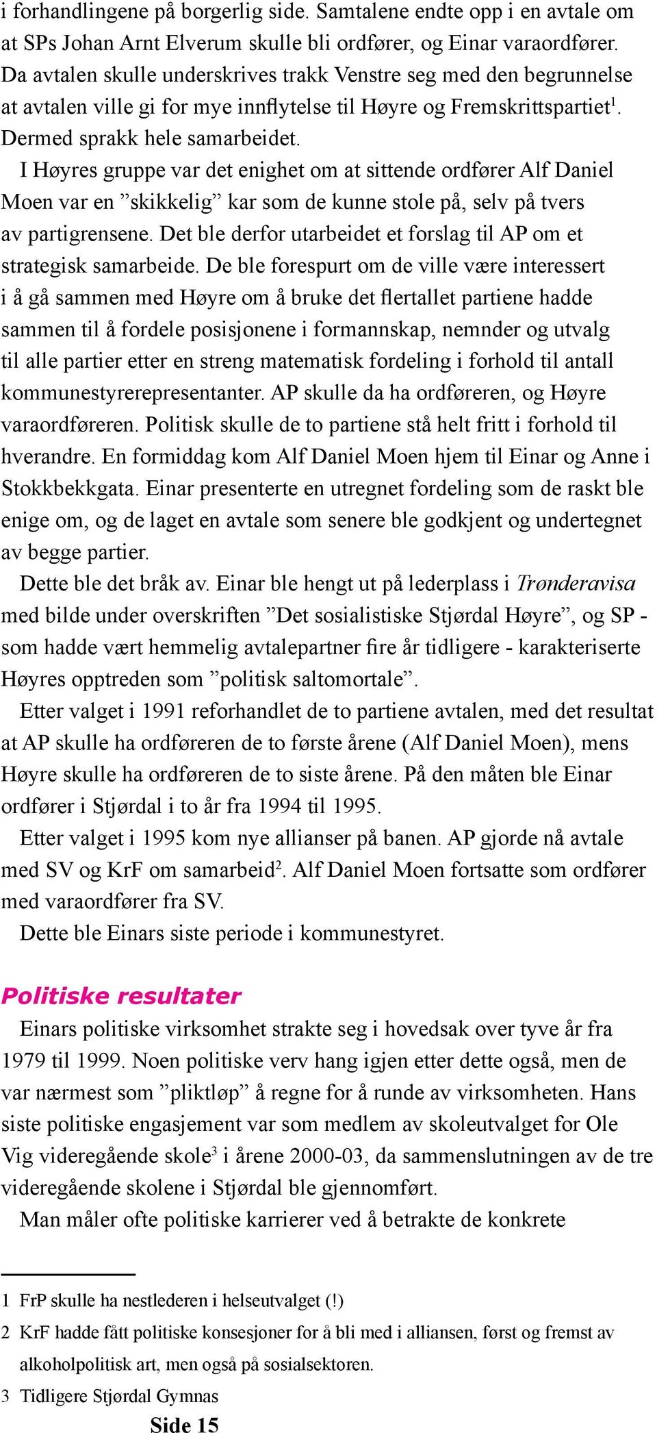 I Høyres gruppe var det enighet om at sittende ordfører Alf Daniel Moen var en skikkelig kar som de kunne stole på, selv på tvers av partigrensene.