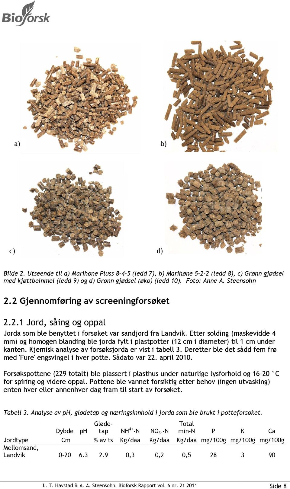 Etter solding (maskevidde 4 mm) og homogen blanding ble jorda fylt i plastpotter (12 cm i diameter) til 1 cm under kanten. Kjemisk analyse av forsøksjorda er vist i tabell 3.