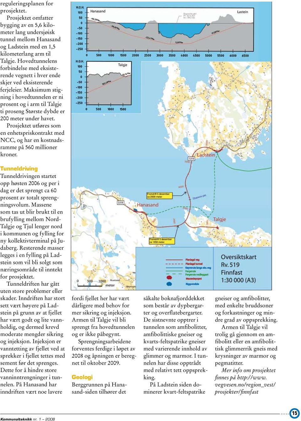 Maksimum stigning i hovedtunnelen er ni prosent og i arm til Talgje ti proseng Største dybde er 200 meter under havet.