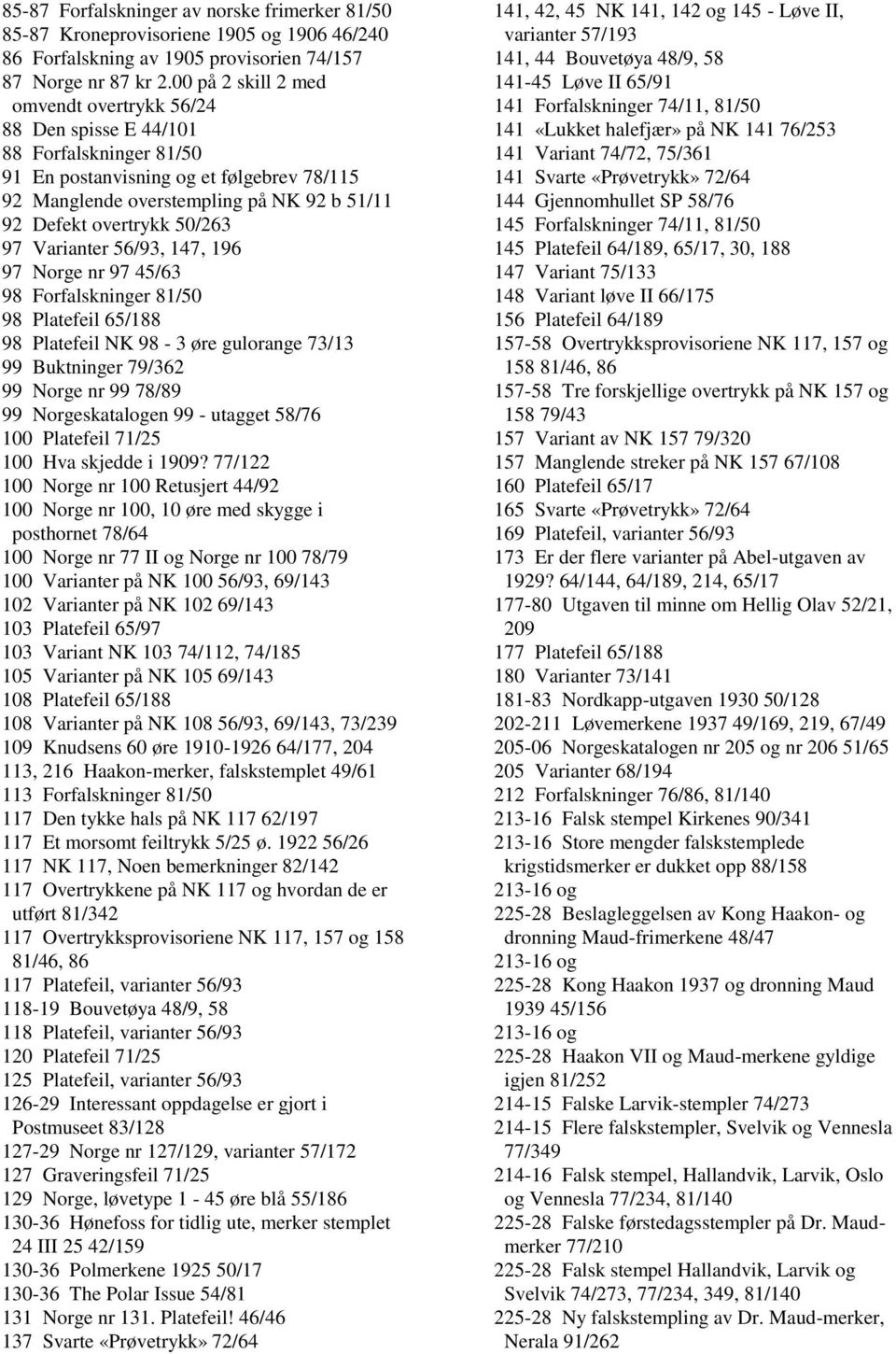 50/263 97 Varianter 56/93, 147, 196 97 Norge nr 97 45/63 98 Forfalskninger 81/50 98 Platefeil 65/188 98 Platefeil NK 98-3 øre gulorange 73/13 99 Buktninger 79/362 99 Norge nr 99 78/89 99