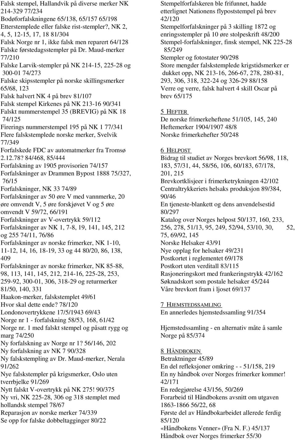 Maud-merker 77/210 Falske Larvik-stempler på NK 214-15, 225-28 og 300-01 74/273 Falske skipsstempler på norske skillingsmerker 65/68, 123 Falsk halvert NK 4 på brev 81/107 Falsk stempel Kirkenes på