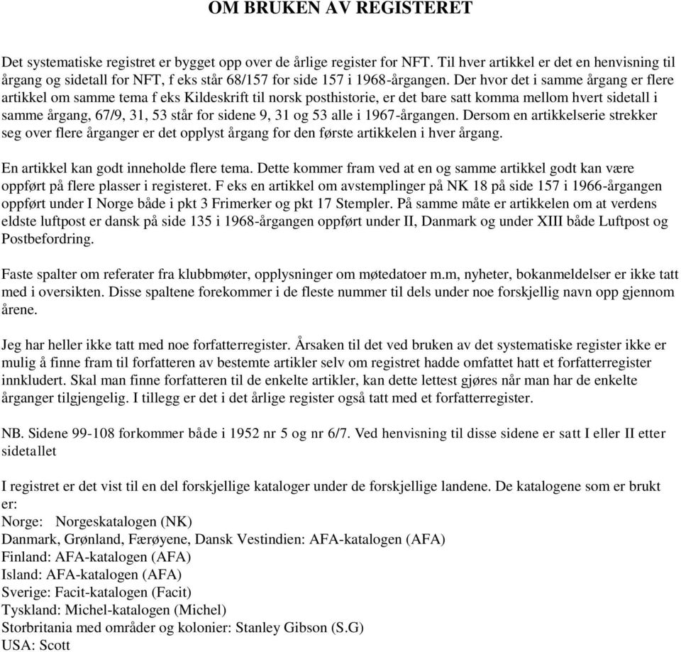 Der hvor det i samme årgang er flere artikkel om samme tema f eks Kildeskrift til norsk posthistorie, er det bare satt komma mellom hvert sidetall i samme årgang, 67/9, 31, 53 står for sidene 9, 31