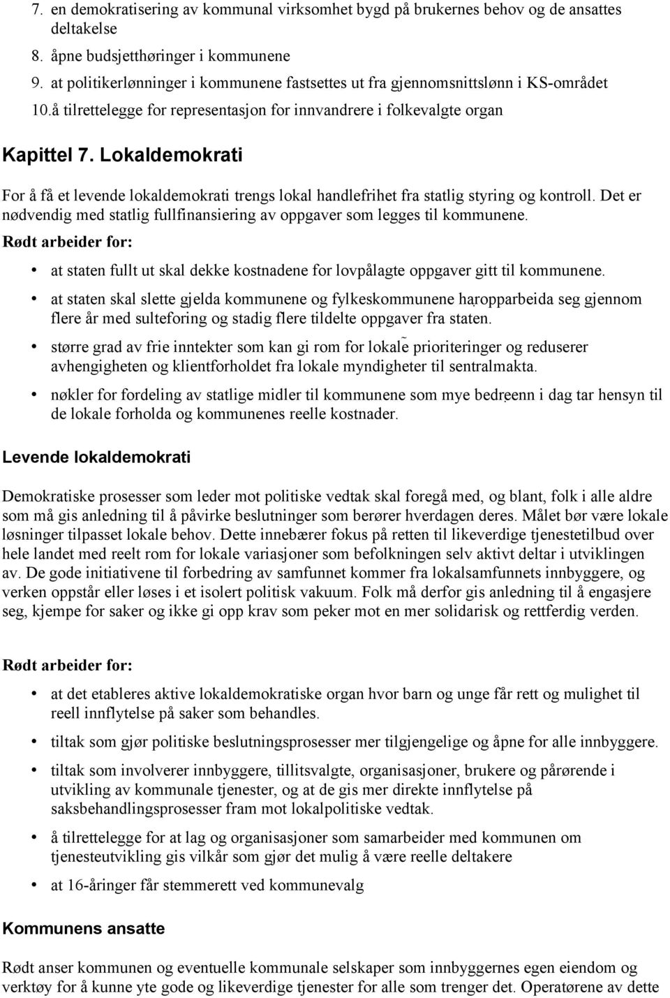 Lokaldemokrati For å få et levende lokaldemokrati trengs lokal handlefrihet fra statlig styring og kontroll. Det er nødvendig med statlig fullfinansiering av oppgaver som legges til kommunene.