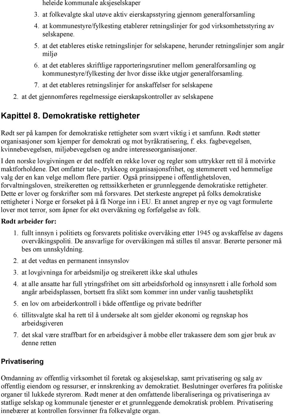 at det etableres skriftlige rapporteringsrutiner mellom generalforsamling og kommunestyre/fylkesting der hvor disse ikke utgjør generalforsamling. 7.