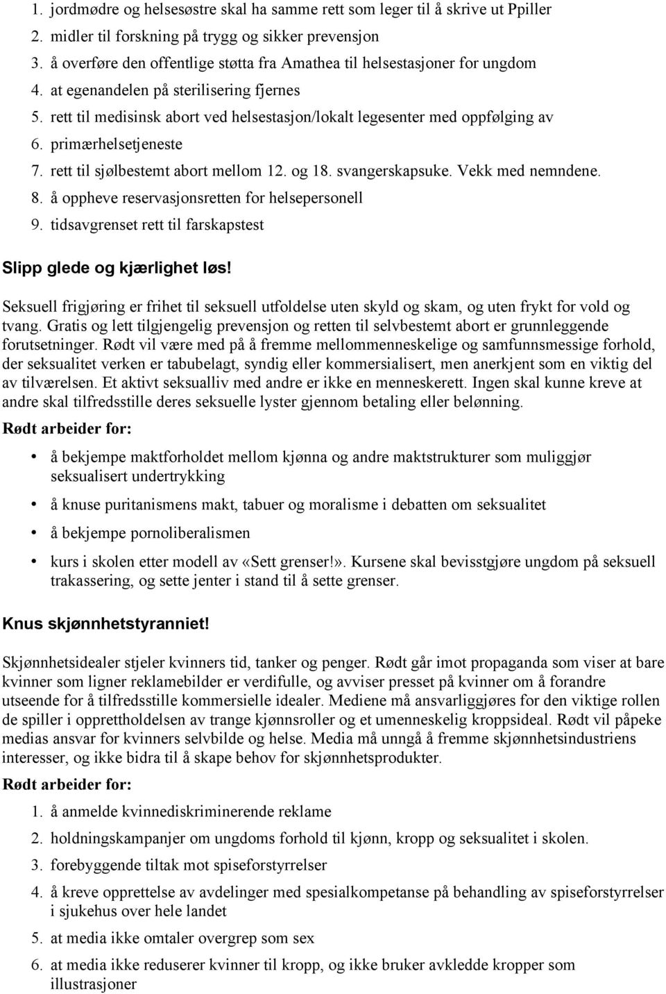 rett til medisinsk abort ved helsestasjon/lokalt legesenter med oppfølging av 6. primærhelsetjeneste 7. rett til sjølbestemt abort mellom 12. og 18. svangerskapsuke. Vekk med nemndene. 8.