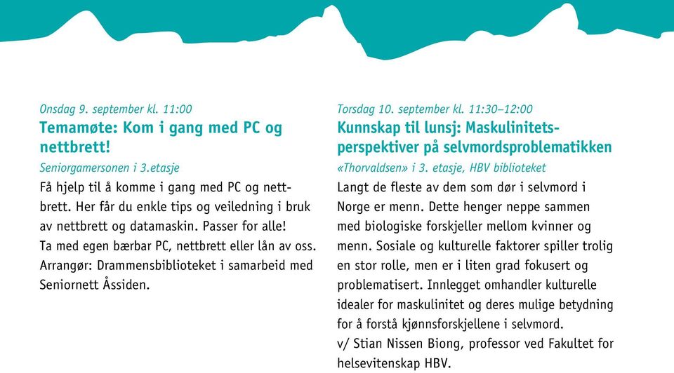 Arrangør: Drammensbiblioteket i samarbeid med Seniornett Åssiden. Torsdag 10. september kl. 11:30 12:00 Kunnskap til lunsj: Maskulinitetsperspektiver på selvmordsproblematikken «Thorvaldsen» i 3.