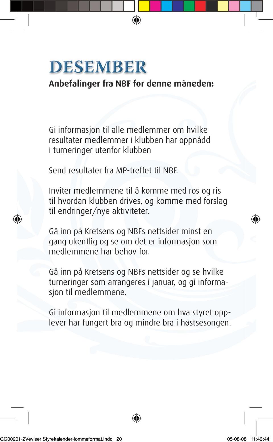 Gå inn på Kretsens og NBFs nettsider minst en gang ukentlig og se om det er informasjon som medlemmene har behov for.