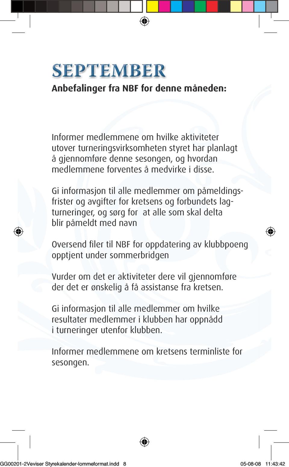 Gi informasjon til alle medlemmer om påmeldingsfrister og avgifter for kretsens og forbundets lagturneringer, og sørg for at alle som skal delta blir påmeldt med navn Oversend filer til NBF for