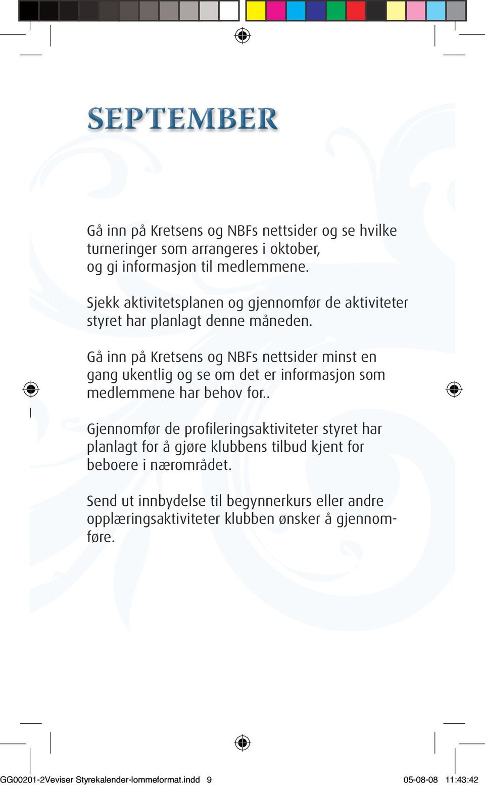 Gå inn på Kretsens og NBFs nettsider minst en gang ukentlig og se om det er informasjon som medlemmene har behov for.