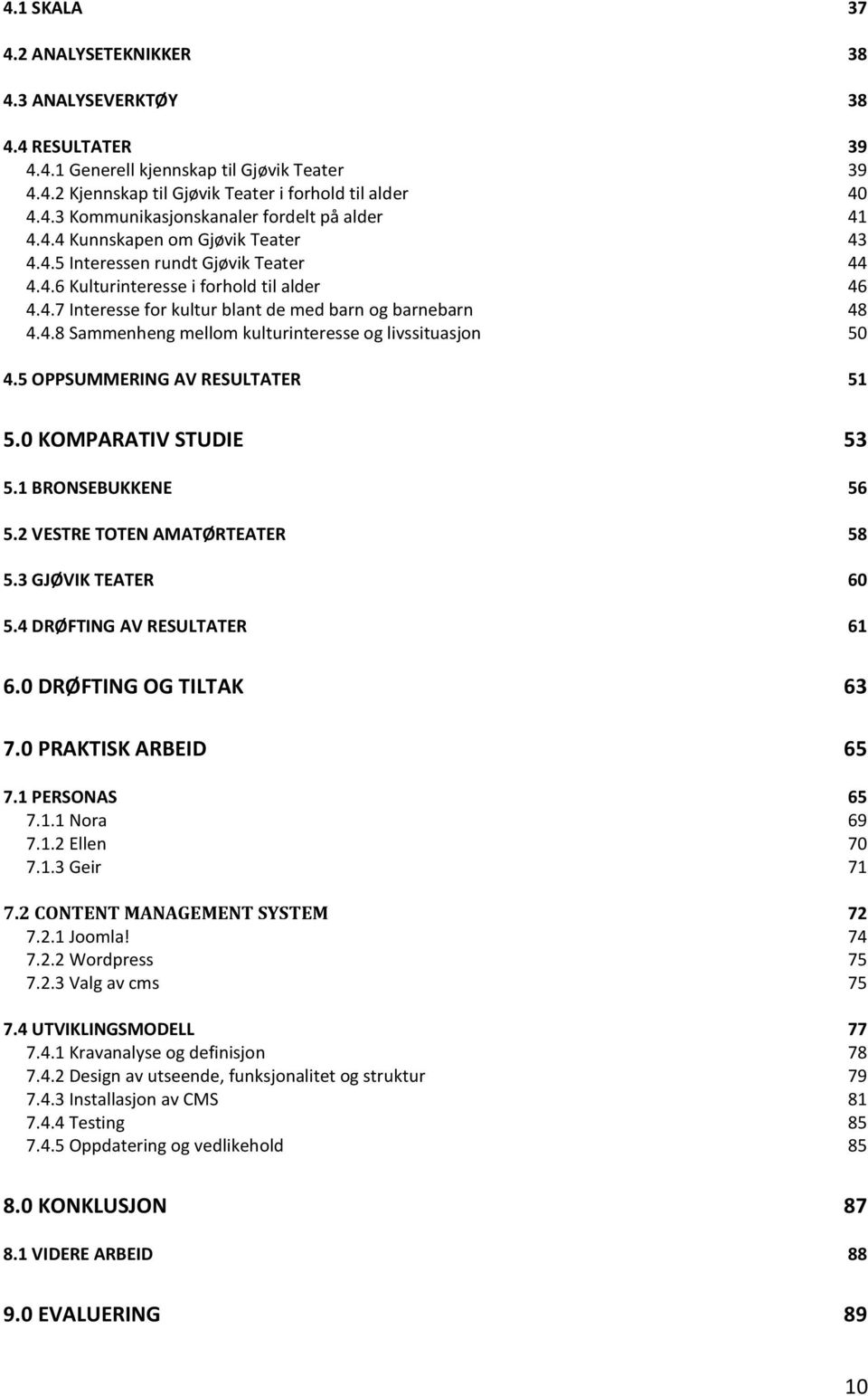 5 OPPSUMMERING AV RESULTATER 51 5.0 KOMPARATIV STUDIE 53 5.1 BRONSEBUKKENE 56 5.2 VESTRE TOTEN AMATØRTEATER 58 5.3 GJØVIK TEATER 60 5.4 DRØFTING AV RESULTATER 61 6.0 DRØFTING OG TILTAK 63 7.