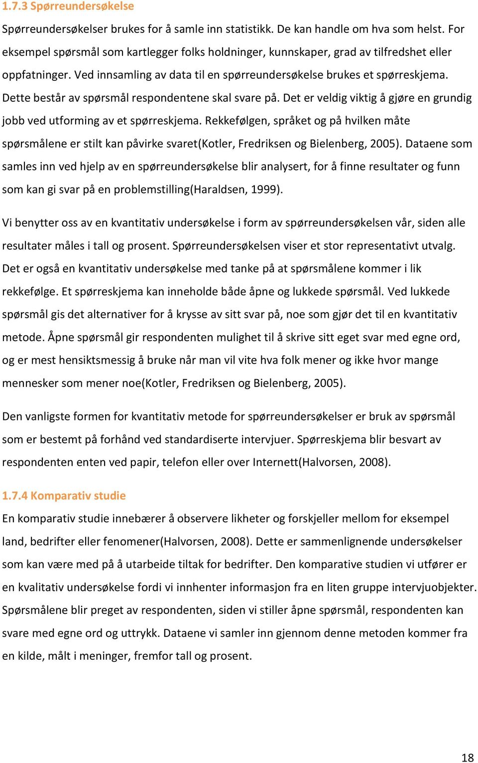 Dette består av spørsmål respondentene skal svare på. Det er veldig viktig å gjøre en grundig jobb ved utforming av et spørreskjema.